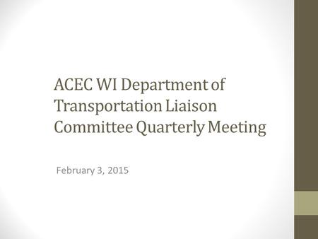 ACEC WI Department of Transportation Liaison Committee Quarterly Meeting February 3, 2015.