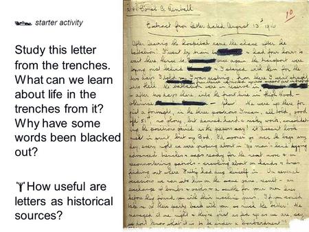 Study this letter from the trenches. What can we learn about life in the trenches from it? Why have some words been blacked out?  How useful are letters.