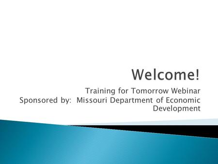 Training for Tomorrow Webinar Sponsored by: Missouri Department of Economic Development.