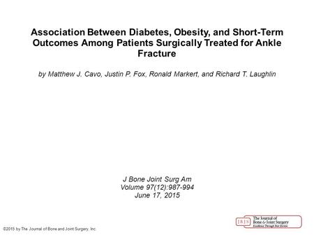 Association Between Diabetes, Obesity, and Short-Term Outcomes Among Patients Surgically Treated for Ankle Fracture by Matthew J. Cavo, Justin P. Fox,