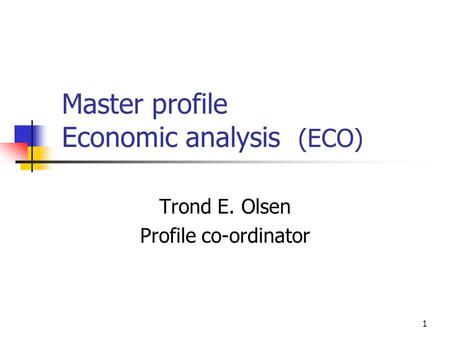 Master profile Economic analysis (ECO) Trond E. Olsen Profile co-ordinator 1.