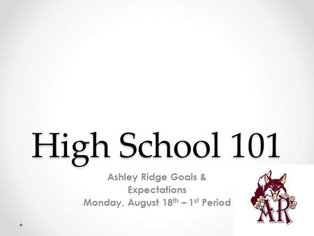High School 101 Ashley Ridge Goals & Expectations Monday, August 18 th – 1 st Period.
