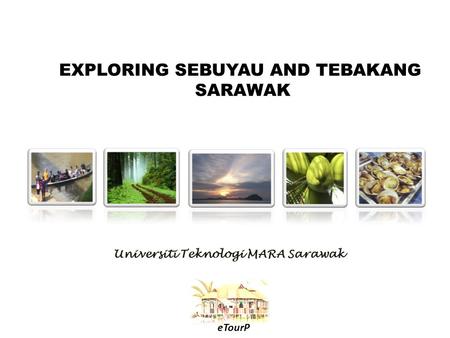 EXPLORING SEBUYAU AND TEBAKANG SARAWAK