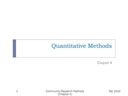 Quantitative Methods Chapter 4 Fall 20101Community Research Methods (Chapter 4)