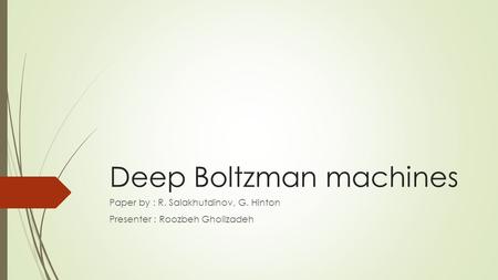 Deep Boltzman machines Paper by : R. Salakhutdinov, G. Hinton Presenter : Roozbeh Gholizadeh.