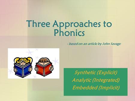 Three Approaches to Phonics - based on an article by John Savage