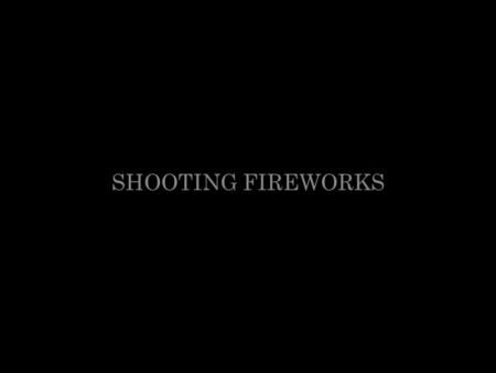 SHOOTING FIREWORKS. NECESSARY EQUIPMENT Tripod is essential for sharp photos Good DSLR is preferable Zoom lens – 35mm minimum Remote shutter release.