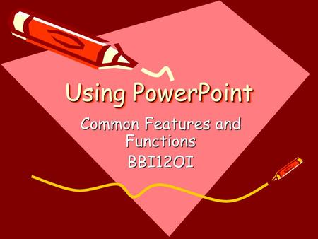 Using PowerPoint Common Features and Functions BBI12OI.
