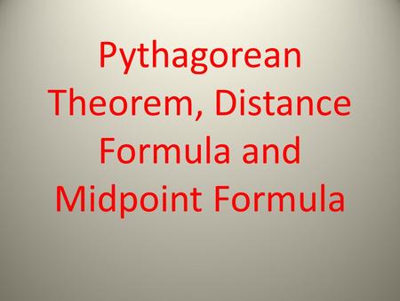 Pythagorean Theorem, Distance Formula and Midpoint Formula.