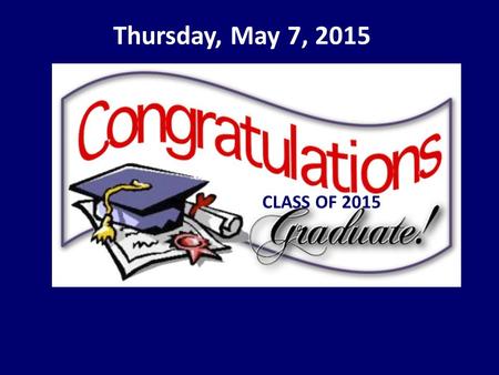Thursday, May 7, 2015 CLASS OF 2015. Interact members, just a reminder that the end of the year banquet will be at Wolf Bay Lodge on Tuesday at 6:30.