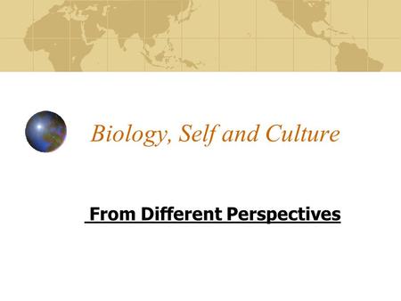 Biology, Self and Culture From Different Perspectives.