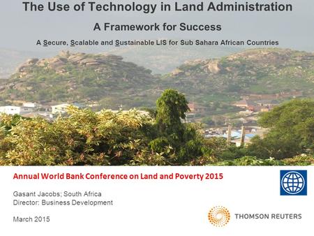 Annual World Bank Conference on Land and Poverty 2015 Gasant Jacobs; South Africa Director: Business Development March 2015 The Use of Technology in Land.