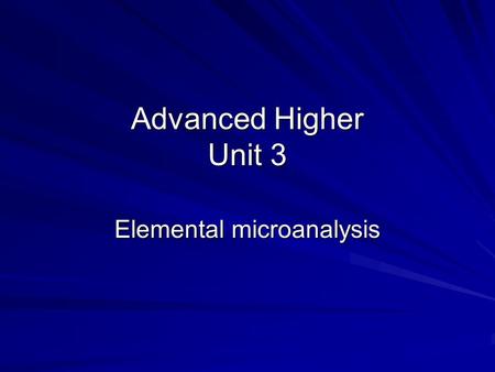 Advanced Higher Unit 3 Elemental microanalysis. Elemental Microanalysis Elemental microanalysis (or combustion analysis) is used to determine the masses.