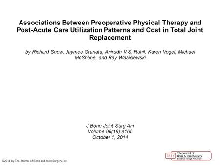 Associations Between Preoperative Physical Therapy and Post-Acute Care Utilization Patterns and Cost in Total Joint Replacement by Richard Snow, Jaymes.