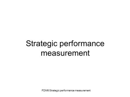 FDM6 Strategic performance measurement Strategic performance measurement.