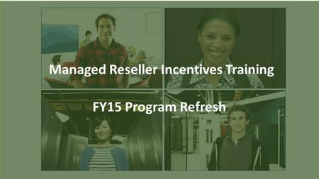 Managed Reseller Incentives Training FY15 Program Refresh.