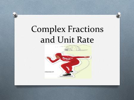 Complex Fractions and Unit Rate. Fractions like Complex fractions are called complex fractions. Complex fractions are fractions with a numerator, denominator,