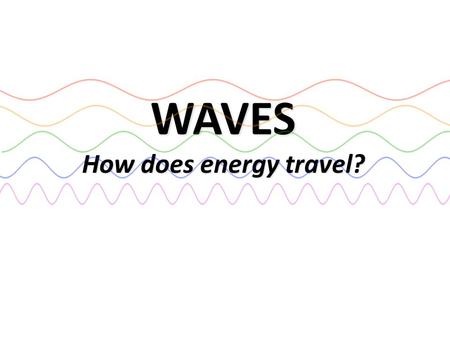 WAVES How does energy travel?