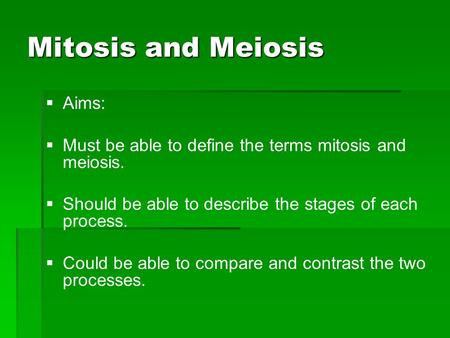 Mitosis and Meiosis Aims: