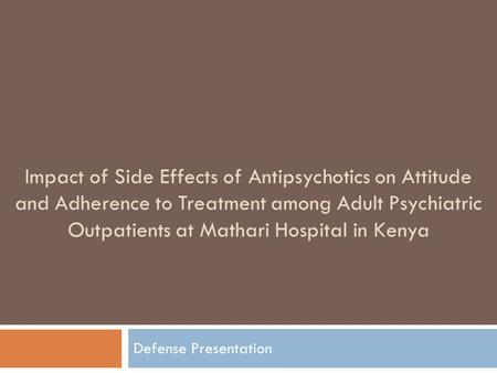 Impact of Side Effects of Antipsychotics on Attitude and Adherence to Treatment among Adult Psychiatric Outpatients at Mathari Hospital in Kenya Defense.