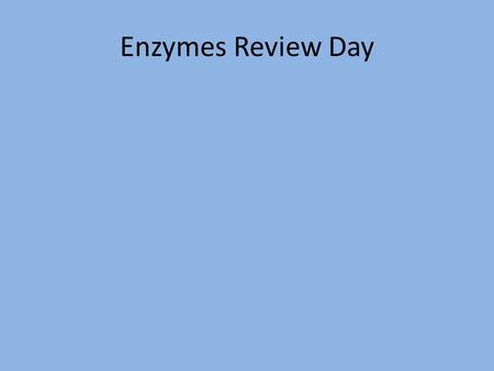 Enzymes Review Day.