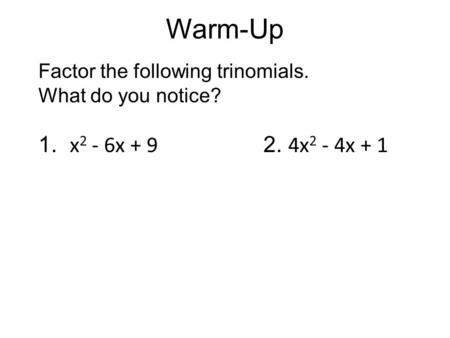 Warm-Up Factor the following trinomials. What do you notice?