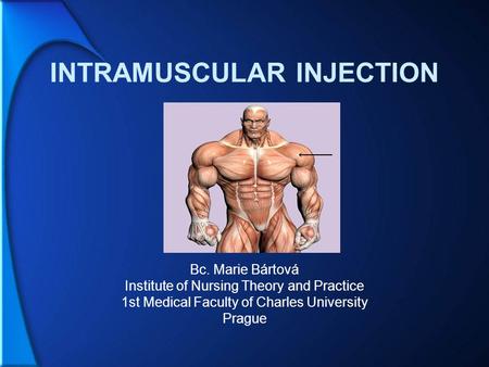 INTRAMUSCULAR INJECTION Bc. Marie Bártová Institute of Nursing Theory and Practice 1st Medical Faculty of Charles University Prague.