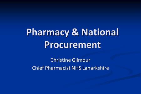 Pharmacy & National Procurement Christine Gilmour Chief Pharmacist NHS Lanarkshire.