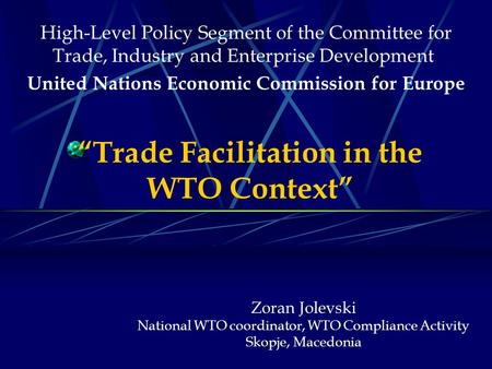 “Trade Facilitation in the WTO Context” High-Level Policy Segment of the Committee for Trade, Industry and Enterprise Development United Nations Economic.