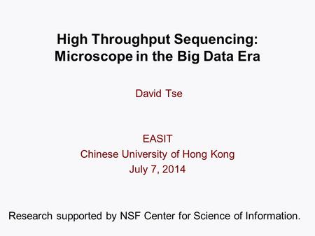High Throughput Sequencing: Microscope in the Big Data Era TexPoint fonts used in EMF: AAAAAAAAAAAAAAAA David Tse EASIT Chinese University of Hong Kong.