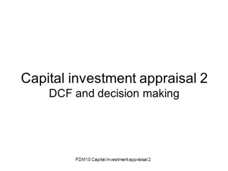 Capital investment appraisal 2 DCF and decision making