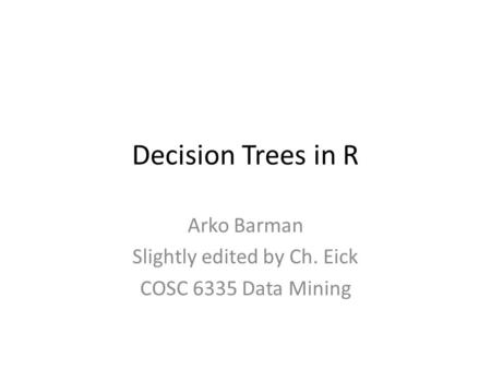 Arko Barman Slightly edited by Ch. Eick COSC 6335 Data Mining