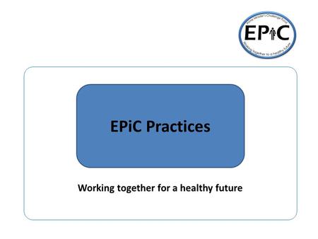 Next Steps Working together for a healthy future EPiC Practices.