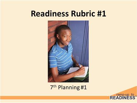 Readiness Rubric #1 6 th Grade 7 th Planning #1. Discussion How many of you play a sport? A musical instrument? Take art lessons? Do something that requires.