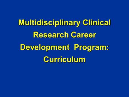 Multidisciplinary Clinical Research Career Development Program: Curriculum.
