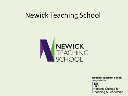 Newick Teaching School. The school-led self improving system The government’s vision for raising standards in education is focussed on schools driving.