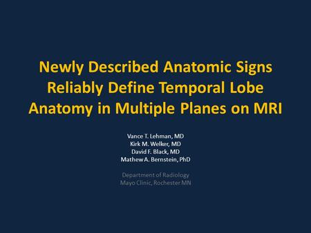 Newly Described Anatomic Signs Reliably Define Temporal Lobe Anatomy in Multiple Planes on MRI Vance T. Lehman, MD Kirk M. Welker, MD David F. Black, MD.