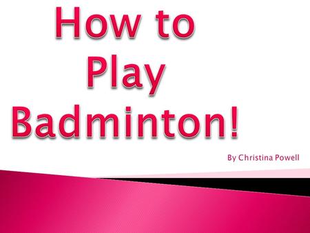 How to Play Badminton! By Christina Powell.