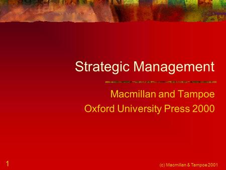 (c) Macmillan & Tampoe 2001 1 Strategic Management Macmillan and Tampoe Oxford University Press 2000.