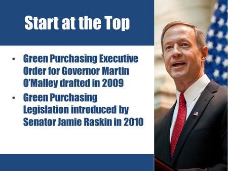Green Purchasing Executive Order for Governor Martin O’Malley drafted in 2009 Green Purchasing Legislation introduced by Senator Jamie Raskin in 2010 Start.