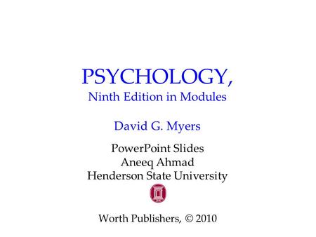PSYCHOLOGY, Ninth Edition in Modules David G. Myers PowerPoint Slides Aneeq Ahmad Henderson State University Worth Publishers, © 2010.
