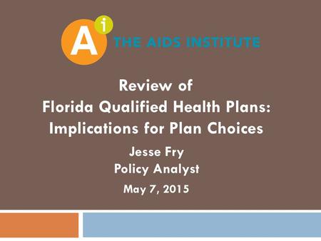 Review of Florida Qualified Health Plans: Implications for Plan Choices Jesse Fry Policy Analyst May 7, 2015.
