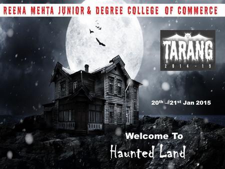 Welcome To Haunted Land 20 th – 21 st Jan 2015. ABOUT TARANG TARANG the annual cultural fest of RMC epitomizes waves and aims at refreshing the participants.