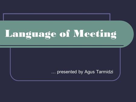 Language of Meeting … presented by Agus Tarmidzi.