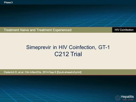Hepatitis web study Hepatitis web study Simeprevir in HIV Coinfection, GT-1 C212 Trial Phase 3 Treatment Naïve and Treatment Experienced Dieterich D, et.