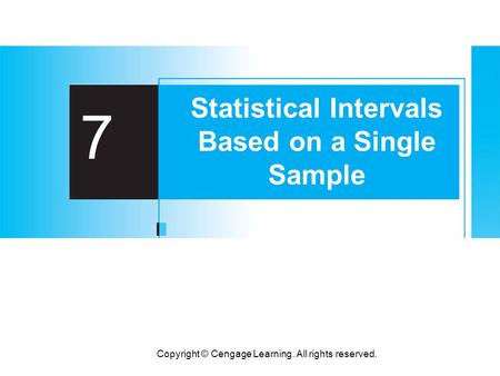 Copyright © Cengage Learning. All rights reserved. 7 Statistical Intervals Based on a Single Sample.