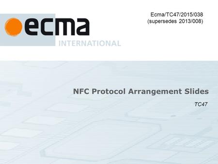 NFC Protocol Arrangement Slides Ecma/TC47/2015/038 (supersedes 2013/008) TC47.