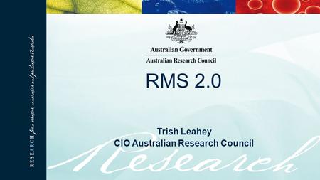 RMS 2.0 Trish Leahey CIO Australian Research Council.