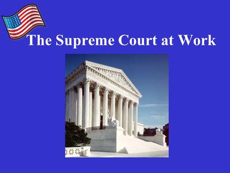 The Supreme Court at Work. Basic Facts About the Supreme Court 9 Justices on the Court Each “term” begins first Monday in October and lasts until they.