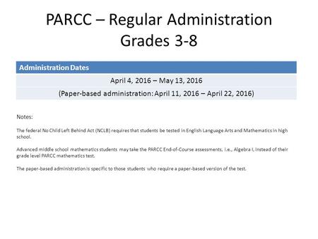 PARCC – Regular Administration Grades 3-8 Administration Dates April 4, 2016 – May 13, 2016 (Paper-based administration: April 11, 2016 – April 22, 2016)